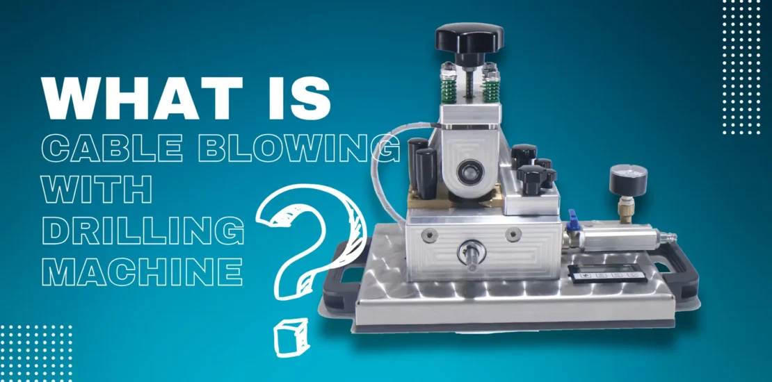 what is cable blowing with drilling machine